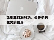 爱游戏体育-热那亚双雄对决，桑普多利亚笑到最后